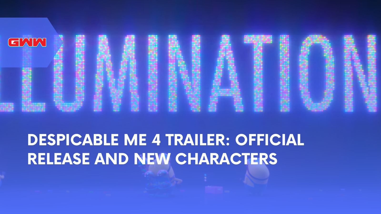 Despicable Me 4 Trailer: Official Release and New Characters