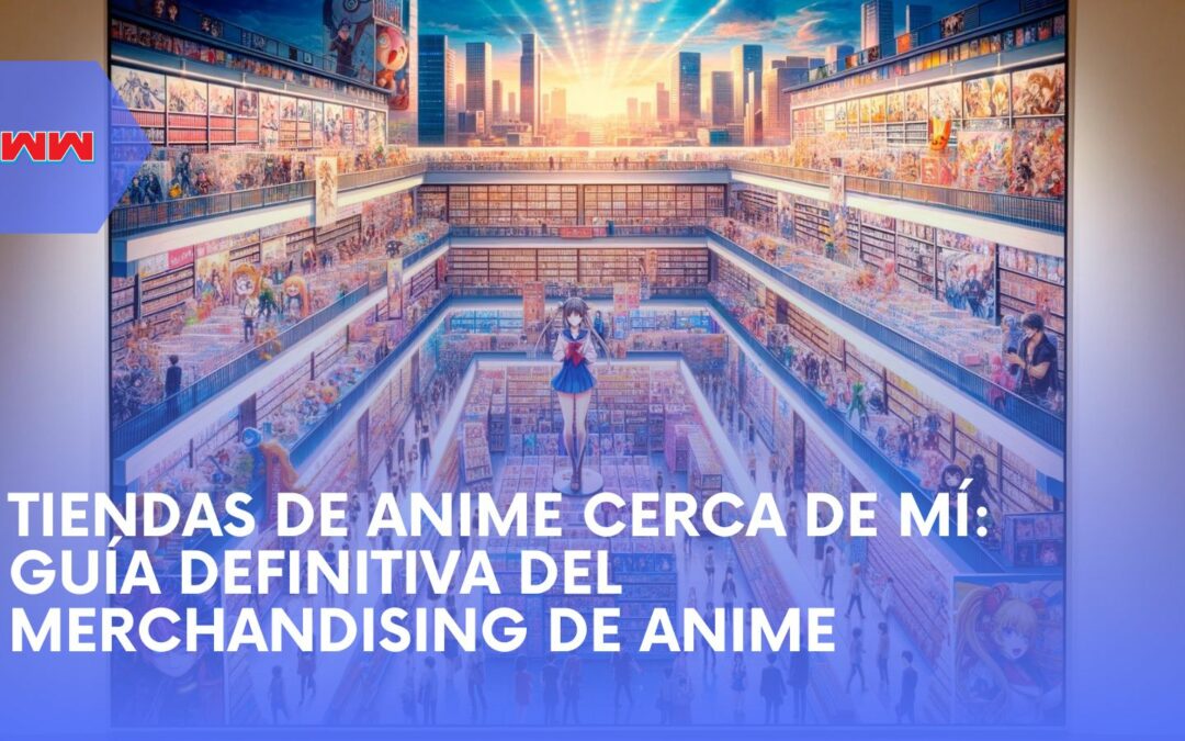 Descubre las Mejores Tiendas de Anime Cerca de Mí: Tu Guía Definitiva del Merchandising de Anime y Más
