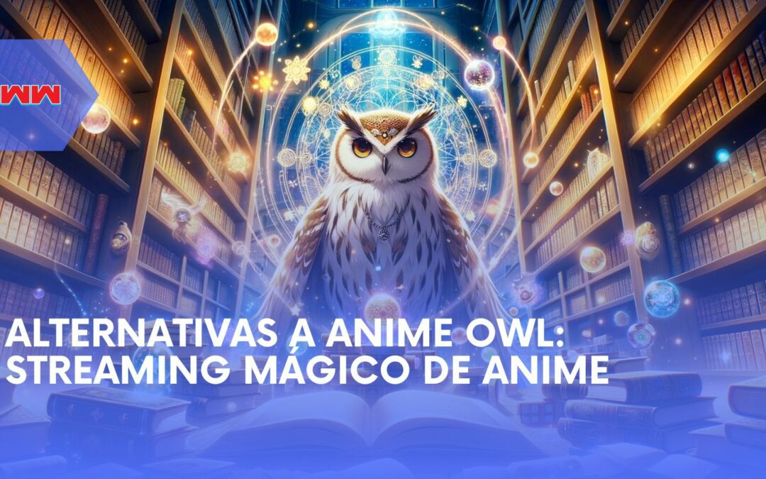 Descubriendo la Magia: Las Mejores Alternativas a Anime Owl para Streaming